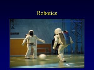 Robotics Robots Slides Courtesy of Benjamin Kuipers Robots