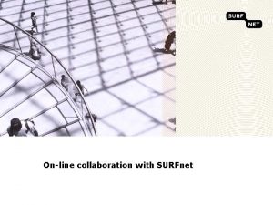Online collaboration with SURFnet Outline SURFnet organisation Lightpaths
