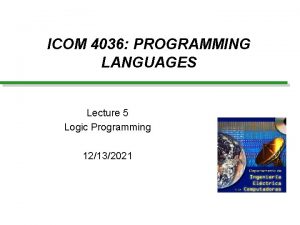 ICOM 4036 PROGRAMMING LANGUAGES Lecture 5 Logic Programming