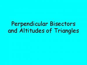 Perpendicular Bisectors and Altitudes of Triangles Perpendicular Bisector