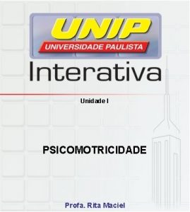 Unidade I PSICOMOTRICIDADE Profa Rita Maciel Psicomotricidade Objetivos