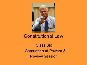 Constitutional Law Class Six Separation of Powers Review