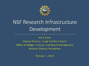 NSF Research Infrastructure Development Mark Coles Deputy Director