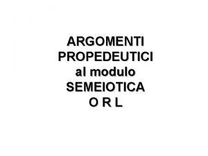 ARGOMENTI PROPEDEUTICI al modulo SEMEIOTICA ORL TORACE e