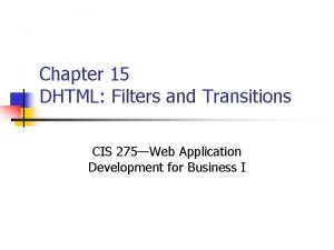 Chapter 15 DHTML Filters and Transitions CIS 275Web