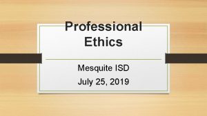 Professional Ethics Mesquite ISD July 25 2019 Professional