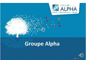 Groupe Alpha Le Groupe Alpha un groupe unique