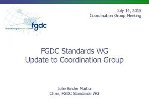 July 14 2015 Coordination Group Meeting FGDC Standards