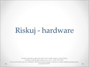 Riskuj hardware Autorem materilu a vech jeho st