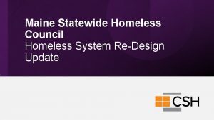 Maine Statewide Homeless Council Homeless System ReDesign Update