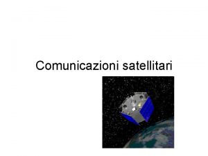 Comunicazioni satellitari Utilizzo dei satelliti Le reti satellitari