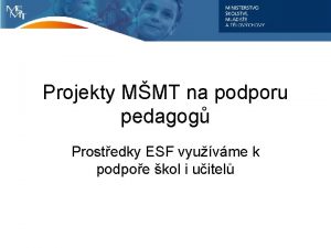 Projekty MMT na podporu pedagog Prostedky ESF vyuvme