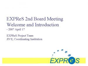 EXPRe S 2 nd Board Meeting Welcome and