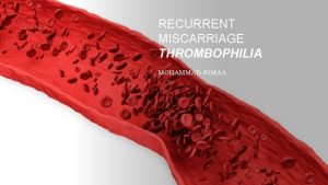 RECURRENT MISCARRIAGE THROMBOPHILIA MOHAMMAD JOMAA RECURRENT MISCARRIAGE RECURRENT