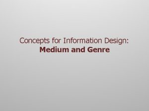 Concepts for Information Design Medium and Genre HCDE