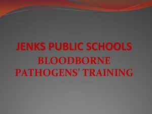 JENKS PUBLIC SCHOOLS BLOODBORNE PATHOGENS TRAINING WELCOME This