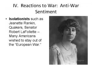 IV Reactions to War AntiWar Sentiment Isolationists such