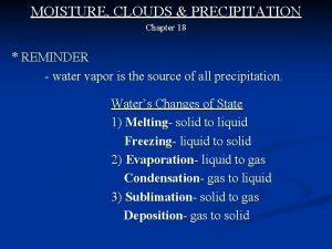 MOISTURE CLOUDS PRECIPITATION Chapter 18 REMINDER water vapor