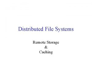 Distributed File Systems Remote Storage Caching Distributed File