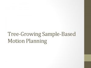 TreeGrowing SampleBased Motion Planning Probabilistic Roadmaps What if