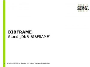 BIBFRAME Stand DNBBIBFRAME 1 BIBFRAME Arbeitstreffen der KIM