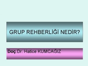 GRUP REHBERL NEDR Do Dr Hatice KUMCAIZ Grup