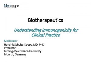 Biotherapeutics Understanding Immunogenicity for Clinical Practice Moderator Hendrik