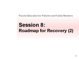 PsychoEducation for Patients and Family Members Session 8
