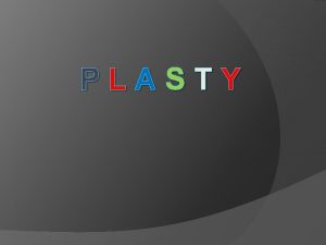 PLASTY Plast Charakteristika plasty patria medzi najpouvanejie materily