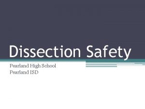 Dissection Safety Pearland High School Pearland ISD Safety Dissection Safety Pearland High School Pearland ISD Safety