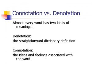 Connotation vs Denotation Almost every word has two