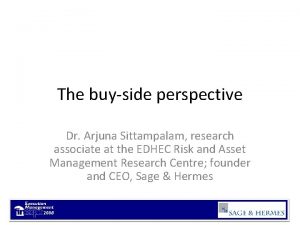 The buyside perspective Dr Arjuna Sittampalam research associate