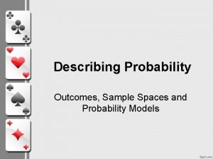 Describing Probability Outcomes Sample Spaces and Probability Models