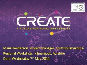 Mairi Henderson Project Manager Scottish Enterprise Regional Workshop