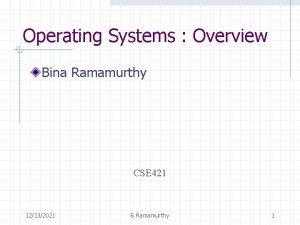 Operating Systems Overview Bina Ramamurthy CSE 421 12132021