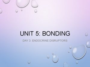 UNIT 5 BONDING DAY 3 ENDOCRINE DISRUPTORS WARM