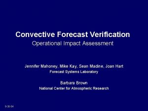 Convective Forecast Verification Operational Impact Assessment Jennifer Mahoney