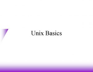 Unix Basics Unix Accounts One must have an