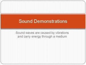 Sound Demonstrations Sound waves are caused by vibrations