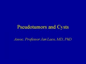 Pseudotumors and Cysts Assoc Professor Jan Laco MD