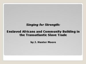 Singing for Strength Enslaved Africans and Community Building