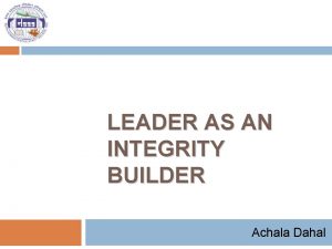 LEADER AS AN INTEGRITY BUILDER Achala Dahal Session