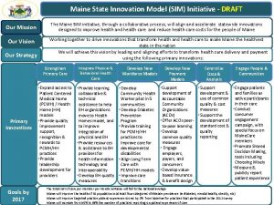 Maine State Innovation Model SIM Initiative DRAFT Our