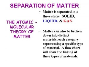 SEPARATION OF MATTER Matter is separated into three