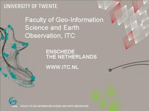 Faculty of GeoInformation Science and Earth Observation ITC