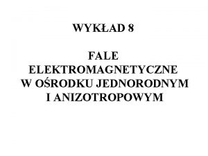 WYKAD 8 FALE ELEKTROMAGNETYCZNE W ORODKU JEDNORODNYM I