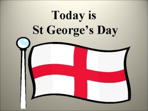 Today is St Georges Day St Georges Day
