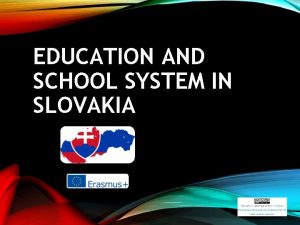 EDUCATION AND SCHOOL SYSTEM IN SLOVAKIA SCHOOL TYPES