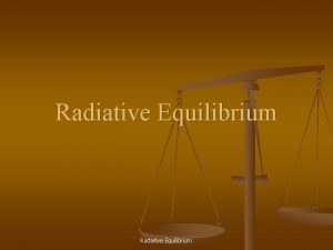 Radiative Equilibrium Radaitive Equilibrium The Condition of Radiative