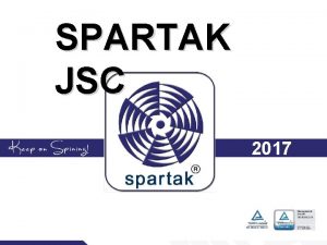 SPARTAK JSC 2017 Our Company Producer of industrial